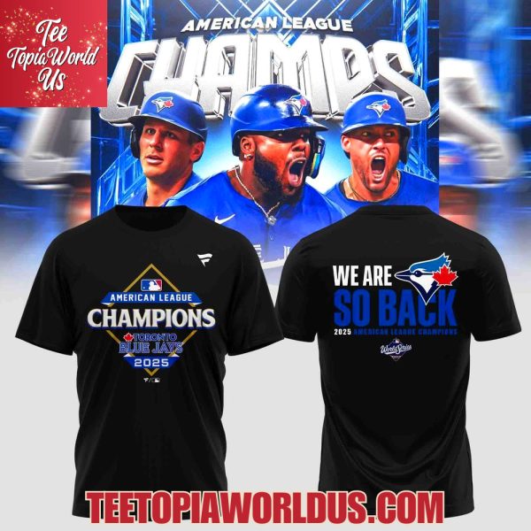 Toronto Blue Jays We Are So Back 2025 American League Champions T-Shirt, Hoodie Toronto Blue Jays We Are So Back 2025 American League Champions T-Shirt, Hoodie
