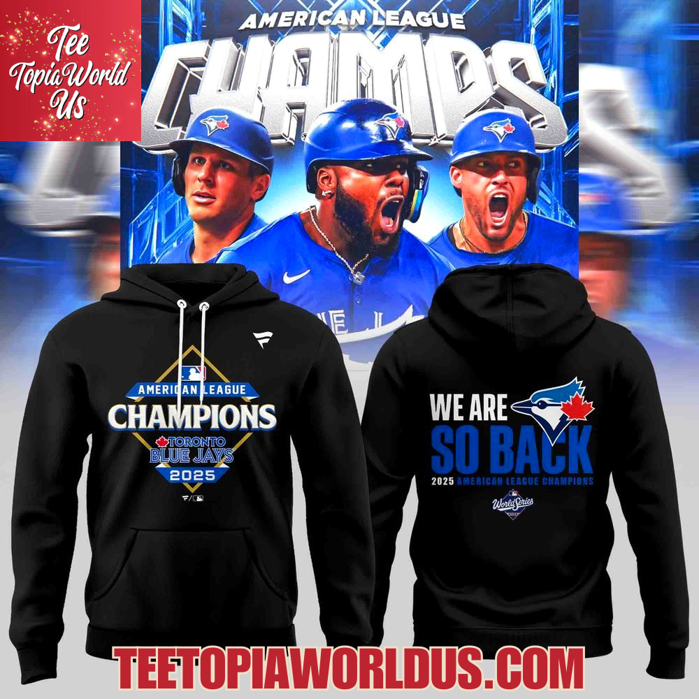 Toronto Blue Jays We Are So Back 2025 American League Champions T-Shirt, Hoodie Toronto Blue Jays We Are So Back 2025 American League Champions T-Shirt, Hoodie